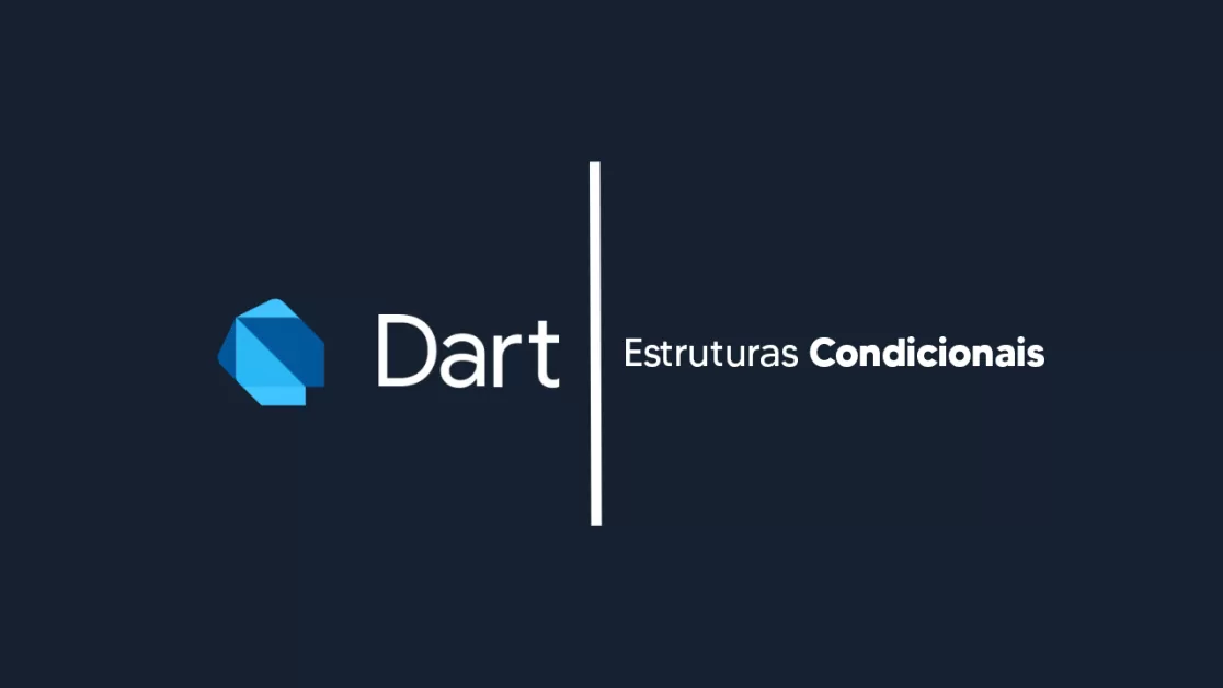 Estruturas Condicionais em Dart: Guia para Iniciantes