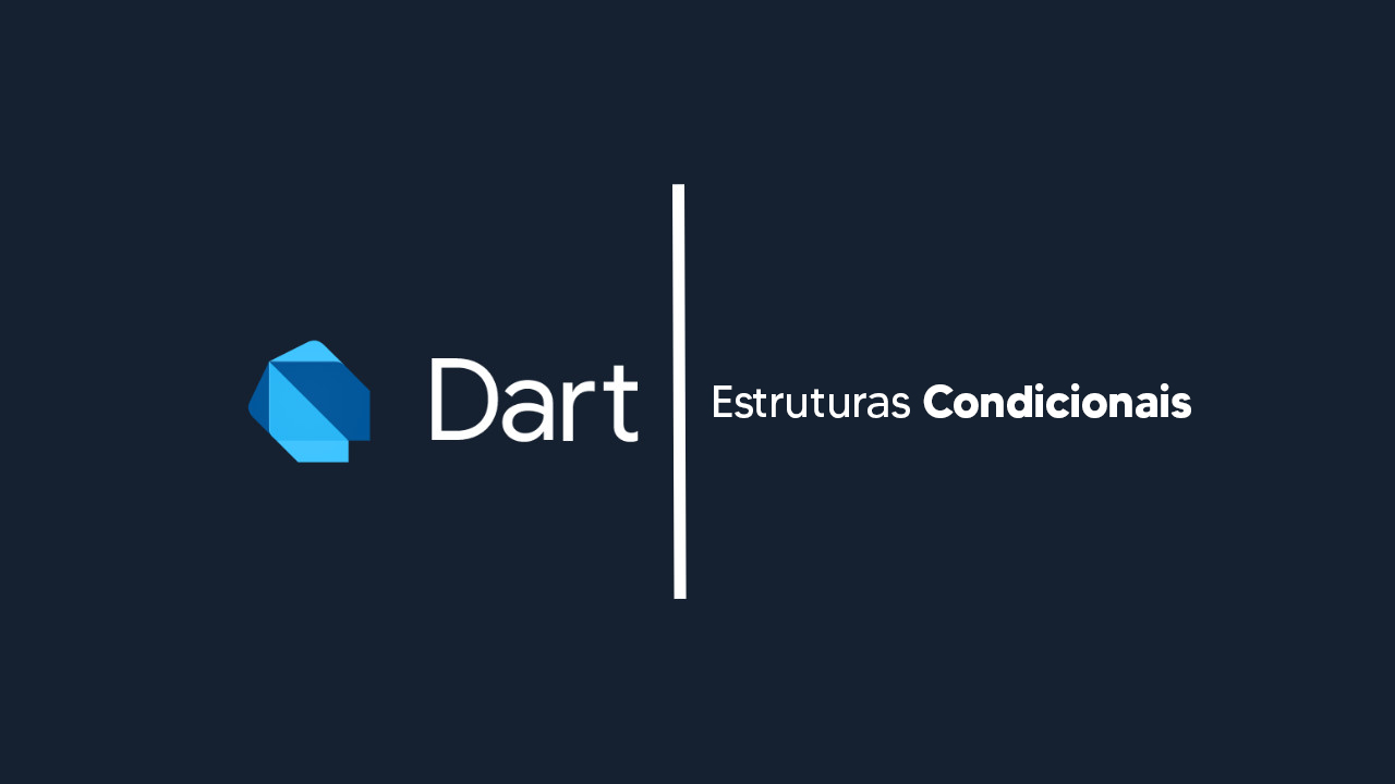 Estruturas Condicionais em Dart: Guia para Iniciantes